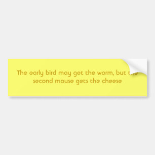 The early bird may get the worm, but the second... bumper sticker