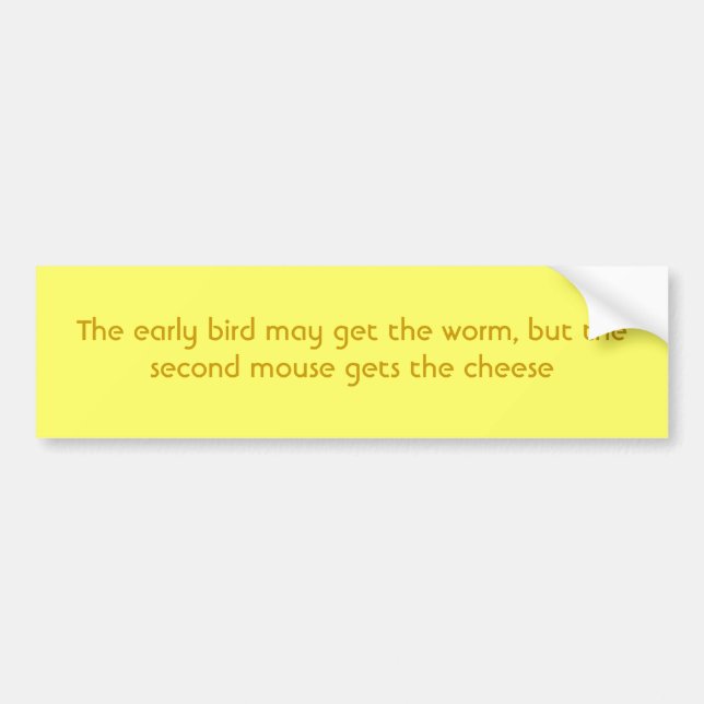 The early bird may get the worm, but the second... bumper sticker (Front)