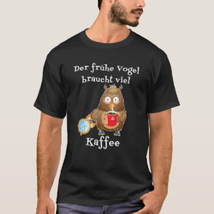 The Early Bird Needs A Lot Of Coffee Ok But First T-Shirt