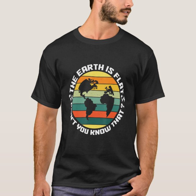 THE EARTH IS FLAT DIDN'T YOU KNOW FLAT EARTH SOCIE T-Shirt (Front)