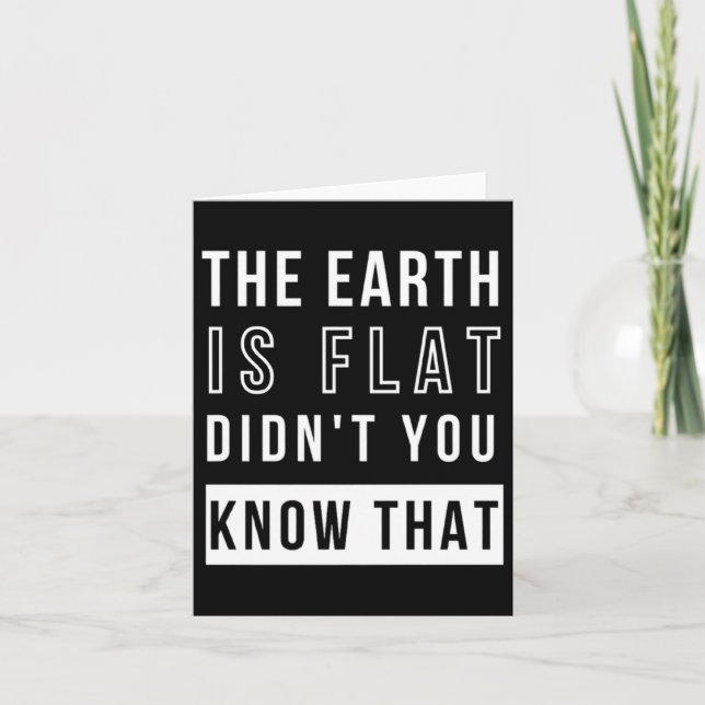 The Earth Is Flat Didnt You Know That Funny Flat T Card (Front)