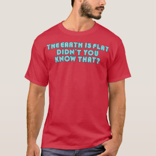 The Earth Is Flat Didnt You Know That Neon Blue Te T-Shirt