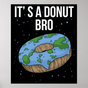 The Earth Is Flat Doughnut It's Flat Bro Flat Eart Poster