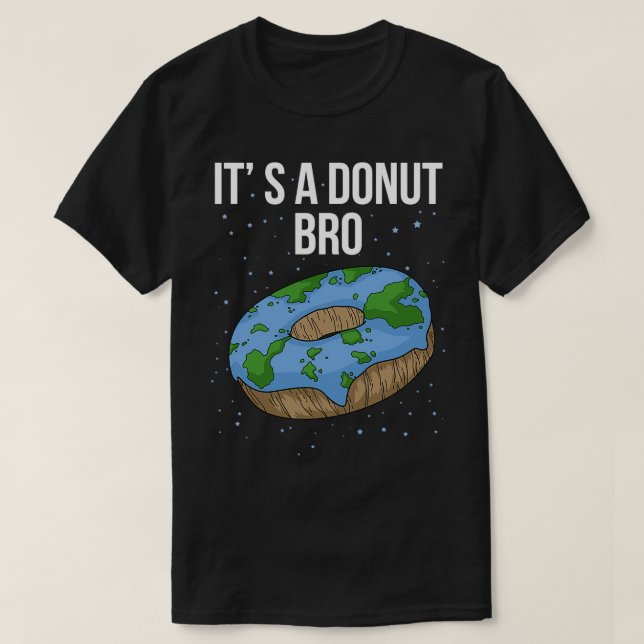 The Earth Is Flat Doughnut Itx27s Flat Bro Funny F T-Shirt (Design Front)