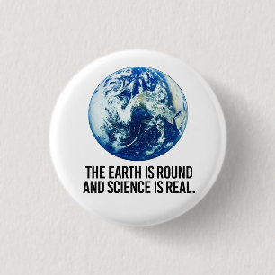 The earth is round and science is real 3 cm round badge