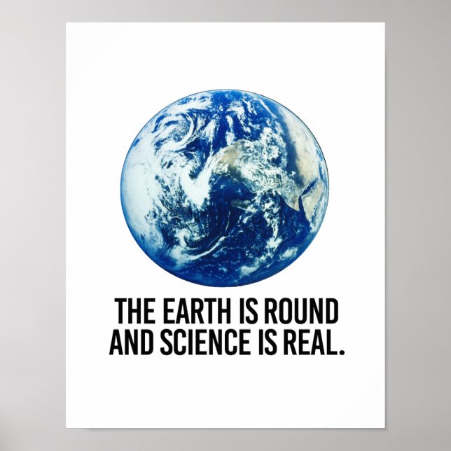 The earth is round and science is real - - Pro-Sci Poster (Front)
