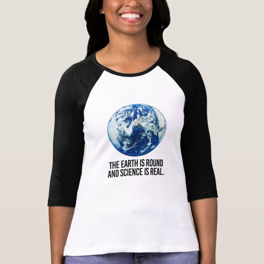 The earth is round and science is real - - Pro-Sci T-Shirt