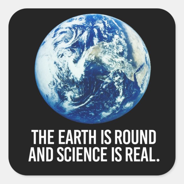 The earth is round and science is real square sticker (Front)