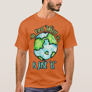 The Earth without Art is just EH2 T-Shirt