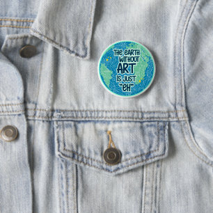 The Earth Without Art Is Just Eh 6 Cm Round Badge