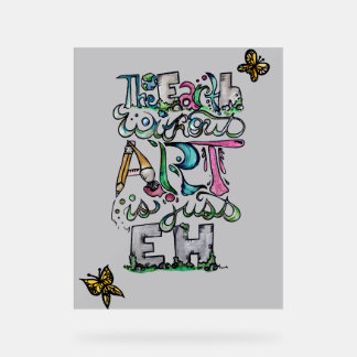 The Earth Without art is just EH                   Acrylic Sign