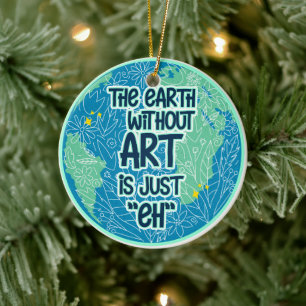 The Earth Without Art Is Just Eh Ceramic Tree Decoration