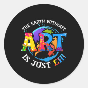 The Earth Without Art is Just EH Classic Round Sticker