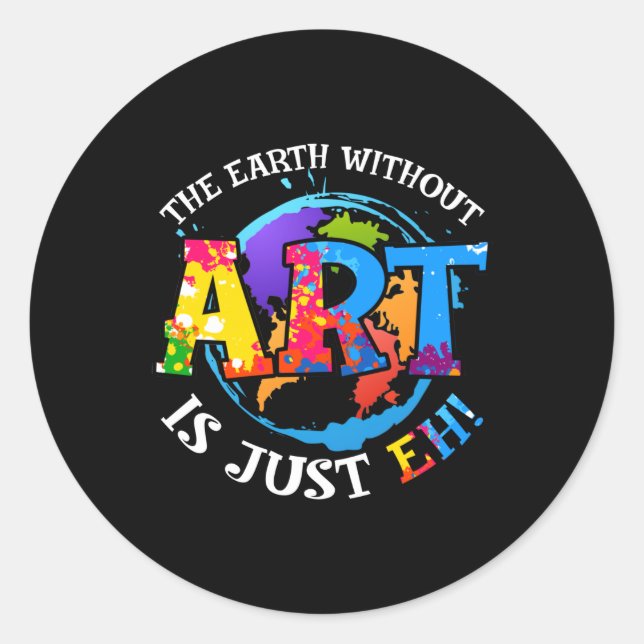 The Earth Without Art is Just EH Classic Round Sticker (Front)