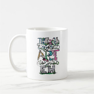 The Earth without Art is just Eh Coffee Mug