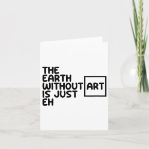 The Earth Without Art Is Just Eh Earth Day Arts Ar Card