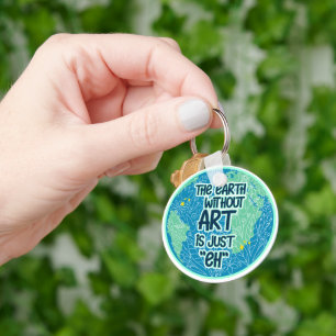 The Earth Without Art Is Just Eh Key Ring