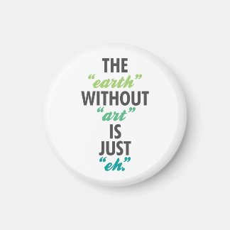 The Earth Without Art is Just Eh. Magnet