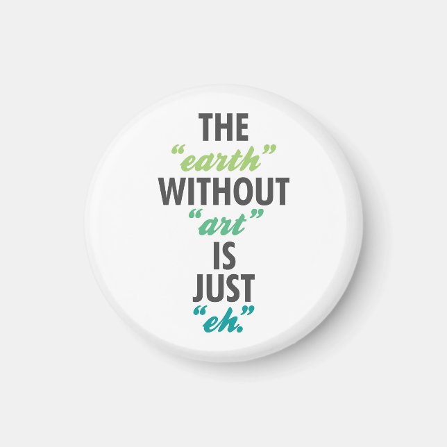 The Earth Without Art is Just Eh. Magnet (Front)