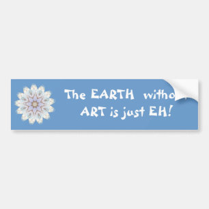 The EARTH without ART is just EH! Quote Bumper Sticker