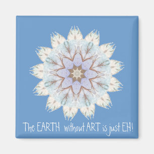 The EARTH  without  ART is just EH! Quote Magnet