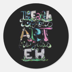 The Earth Without Art Is Just Eh Shirt Earth Day Classic Round Sticker