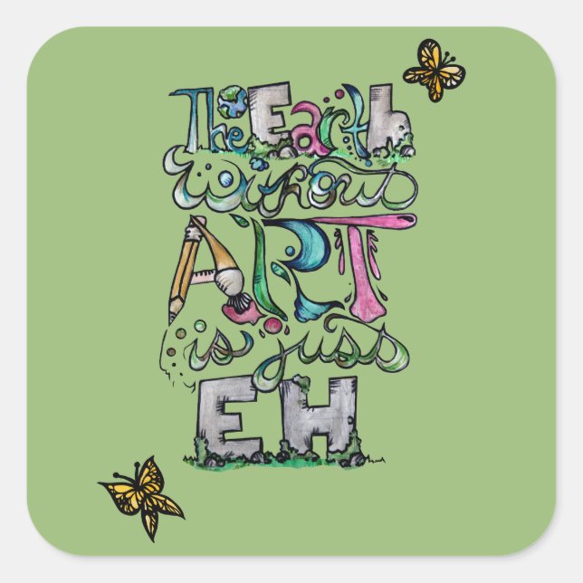 The Earth Without art is just EH                   Square Sticker (Front)