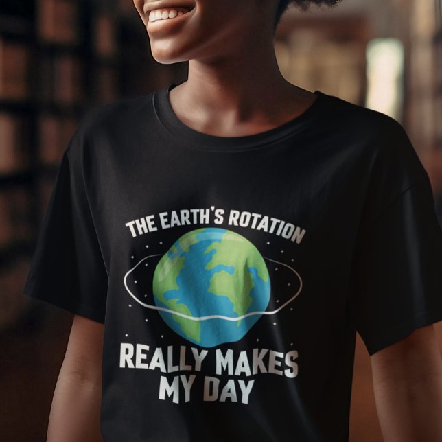 The Earth's rotation makes my day fun science T-Shirt (Creator Uploaded)