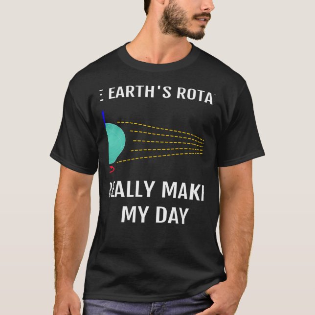 The Earth's Rotation Really Makes My Day Science T-Shirt (Front)