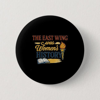 The East Wing Was Womens History Funny Advocates H 6 Cm Round Badge