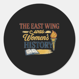 The East Wing Was Womens History Funny Advocates H Classic Round Sticker