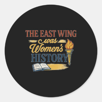 The East Wing Was Womens History Funny Advocates H Classic Round Sticker