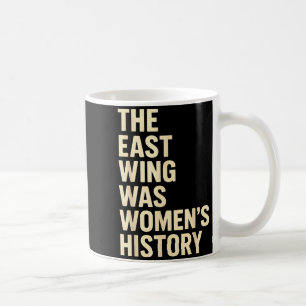 The East Wing Was Womens History Print For Feminis Coffee Mug