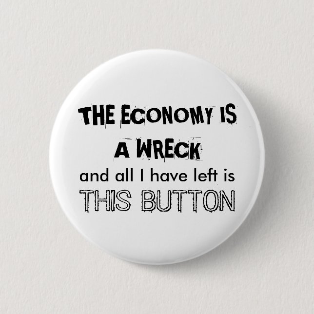 THE ECONOMY IS A WRECK 6 CM ROUND BADGE (Front)