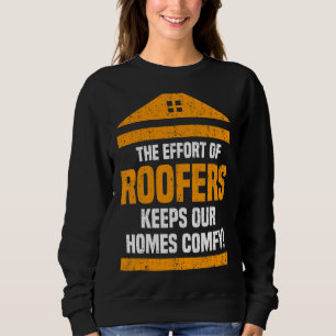 The Effort Of Roofers Keeps Our Home Comfy Roofer Sweatshirt