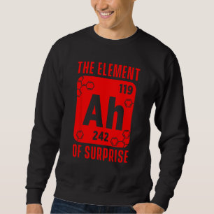 The Element Of Surprise Ah Science Chemistry Teach Sweatshirt