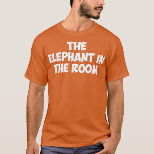 THE ELEPHANT IN THE ROOM T-Shirt