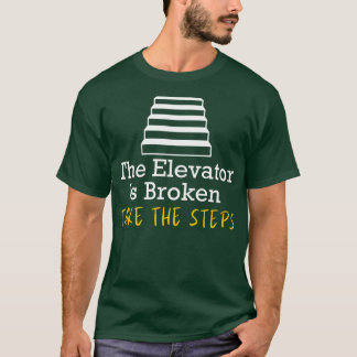 The Elevator Is Broken Take The Steps T-Shirt