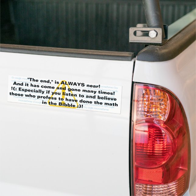 "The end," is ALWAYS near!   Bumper Sticker (On Truck)