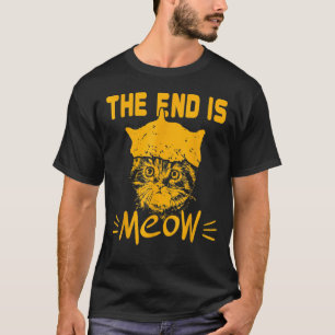 The End Is Meow  Cat  Sarcastic Animal T-Shirt
