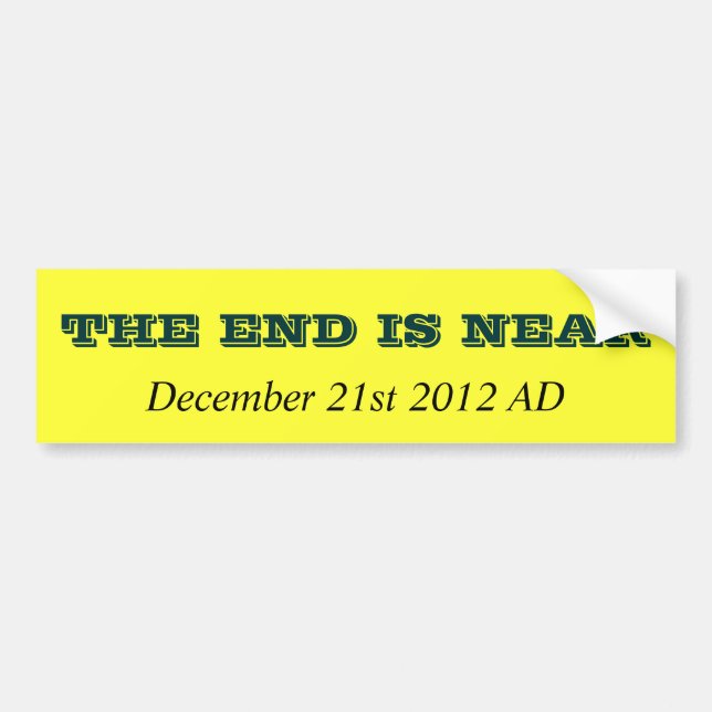 THE END IS NEAR, December 21st 2012 AD Bumper Sticker (Front)