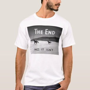 The End (No, It Isn't) T-Shirt