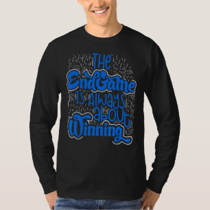 The Endgame Is Always About Winning Chess Quotes T-Shirt