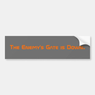 The Enemy's Gate is Down. Bumper Sticker