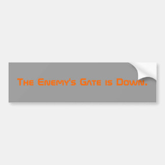 The Enemy's Gate is Down. Bumper Sticker