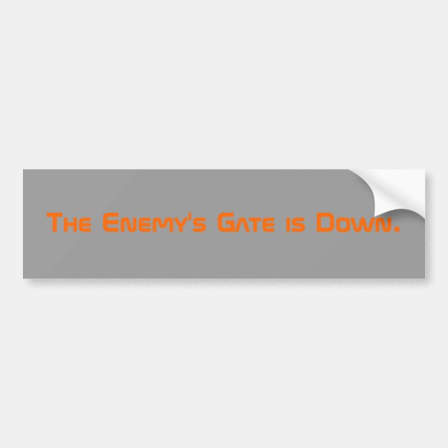The Enemy's Gate is Down. Bumper Sticker (Front)