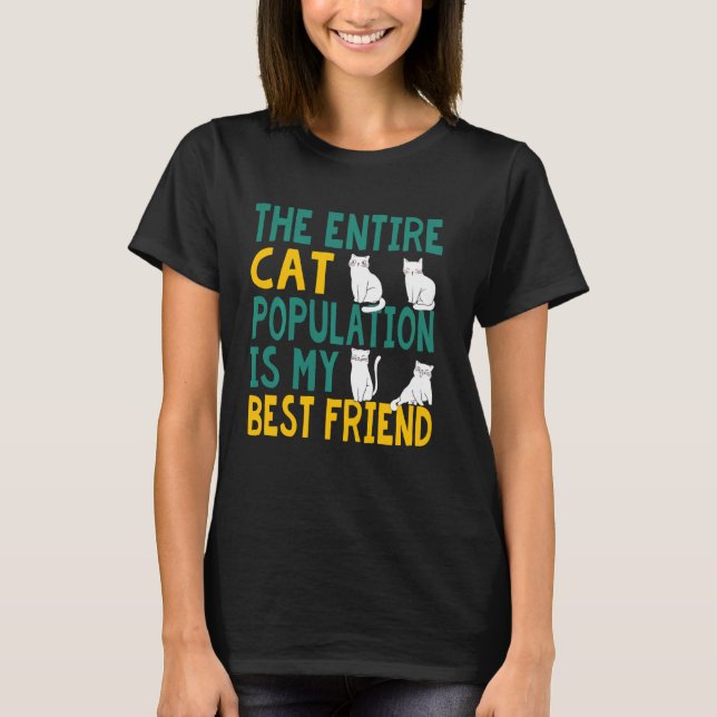 The Entire Cat Population Is My Best Friend Funny  T-Shirt (Front)
