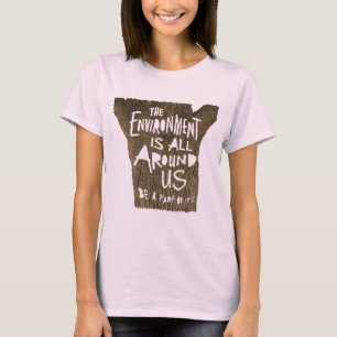 The ENVIRONMENT is All Around US Be a Part of It! T-Shirt