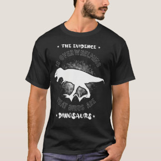 The Evidence Is Overwhelming Birds Are Dinosaurs T-Shirt