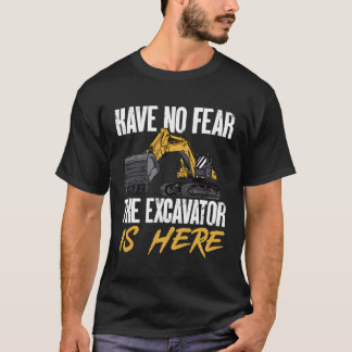 The Excavator Is Here Heavy Equipt Operator T-Shirt